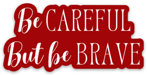 Be Careful But Be Brave
